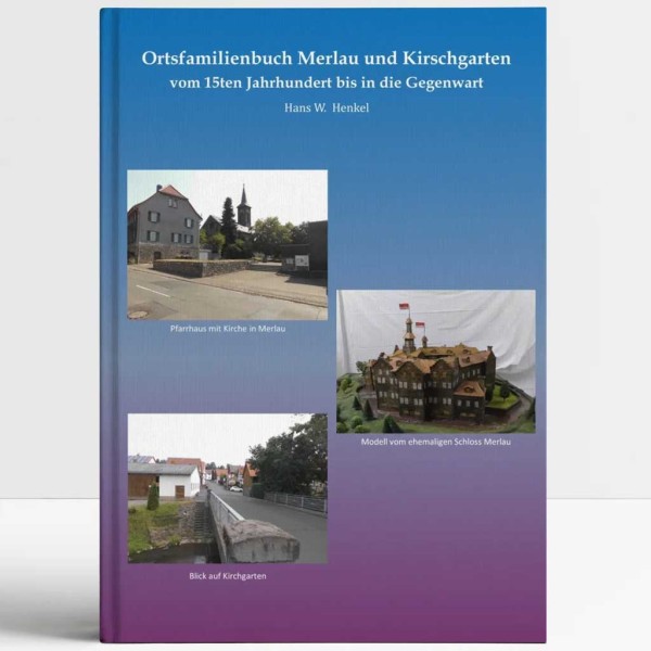 Ortsfamilienbuch Merlau und Kirschgarten vom 15ten Jahrhundert bis in die Gegenwart