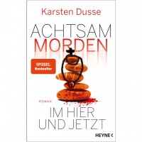 Karsten Dusse - Achtsam morden im Hier und Jetzt Karsten Dusse - Achtsam morden im Hier und Jetzt