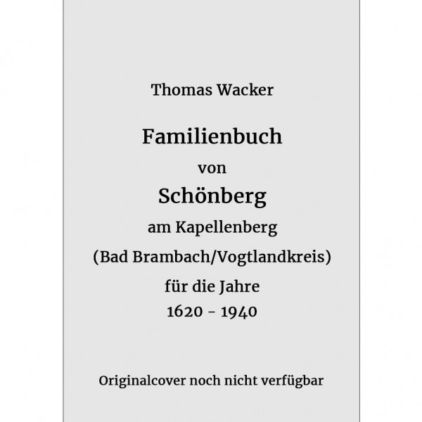 Thomas Wacker - Familienbuch von Schönberg am Kapellenberg bei Bad Brambach (Sachsen) für die Jahre 1620-1940