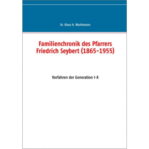 Klaus H. Wachtmann - Familienchronik des Pfarrers Friedrich Seybert I-X