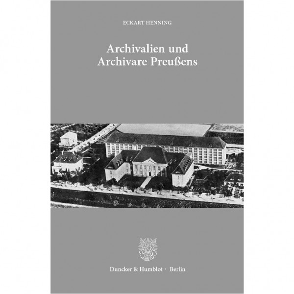 Eckart Henning - Archivalien und Archivare Preußens