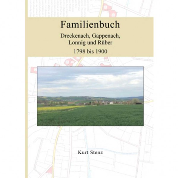 Kurt Stenz - Familienbuch Dreckenach, Gappenach, Lonnig und Rüber 1798 bis 1900