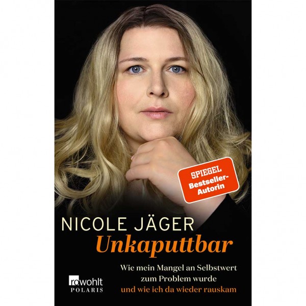 Nicole Jäger - Unkaputtbar - Wie mein Mangel an Selbstwert zum Problem wurde und wie ich da wieder rauskam