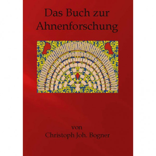 Christoph Johann Bogner - Das Buch zur Ahnenforschung von den Anfängen zur fertigen Gestaltung