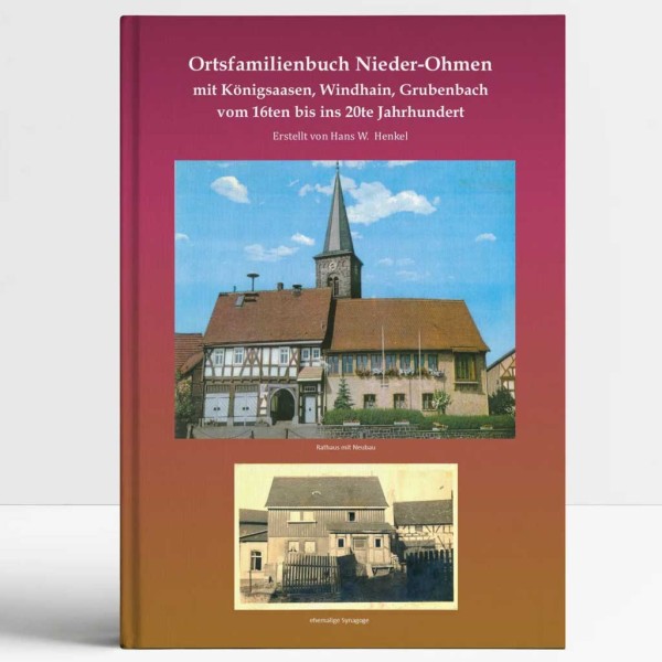 Ortsfamilienbuch Nieder-Ohmen mit Königsaasen, Windhain, Grubenbach vom 16ten bis ins 20te Jahrhundert