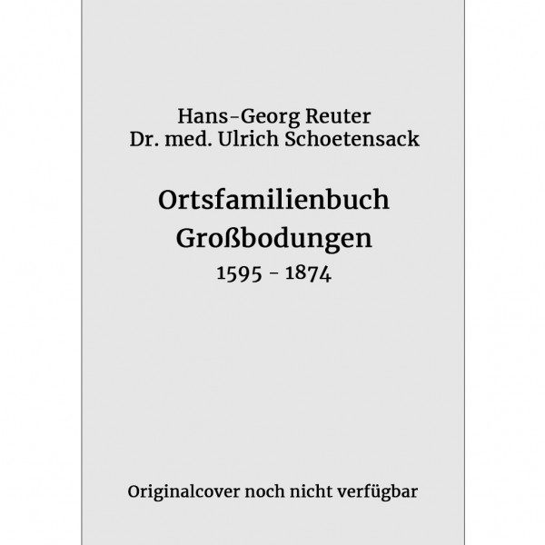 Hans-Georg Reuter - Dr.med. Ulrich Schoetensack - Ortsfamilienbuch Großbodungen 1595-1874