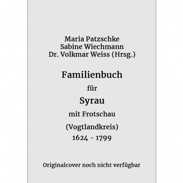 Patzschke-Wiechmann - Familienbuch für Syrau im Vogtland mit Frotschau 1624-1799