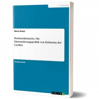 Maria Deisel - Russlanddeutsche. Die Einwanderungspolitik von Katharina der Großen Maria Deisel - Russlanddeutsche. Die Einwanderungspolitik von Katharina der Großen