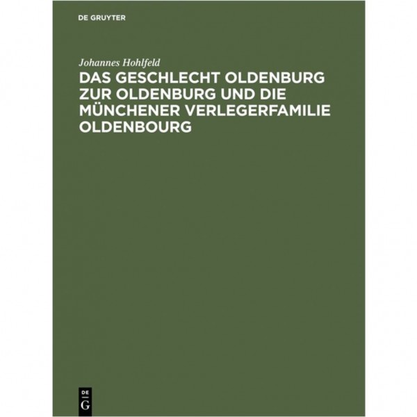 Johannes Hohlfeld - Das Geschlecht Oldenburg zur Oldenburg und die Münchener Verlegerfamilie Oldenbourg