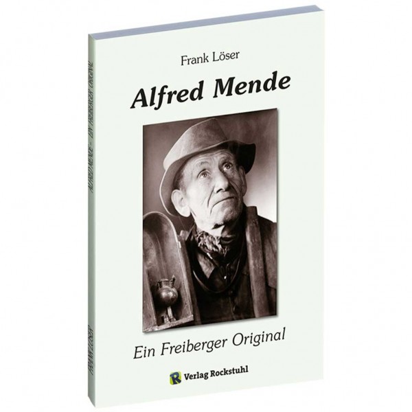 Frank Löser - Alfred Mende – Ein Freiberger Original