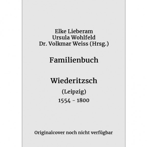 Lieberam-Wohlfeld-Weiss - Familienbuch für die Gemeinde Wiederitzsch bei Leipzig 1554-1800
