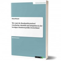 Diana Klauser - Wer sind die Russlanddeutschen? Geschichte, Identität und Integration in der heutigen Bundesrepublik Deutschland Diana Klauser - Wer sind die Russlanddeutschen? Geschichte, Identität und Integration in der heutigen Bundesrepublik Deutschland