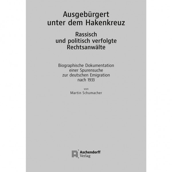 Martin Schumacher - Ausgebürgert unter dem Hakenkreuz. Rassisch und politisch verfolgte Rechtsanwälte