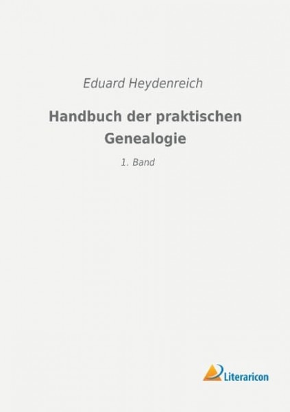 Eduard Heydenreich - Handbuch der praktischen Genealogie, 1. Band