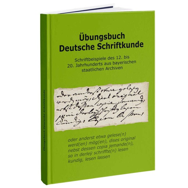 Übungsbuch Deutsche Schriftkunde. Schriftbeispiele des 12. bis 20. Jahrhunderts aus bayerischen staatlichen Archiven