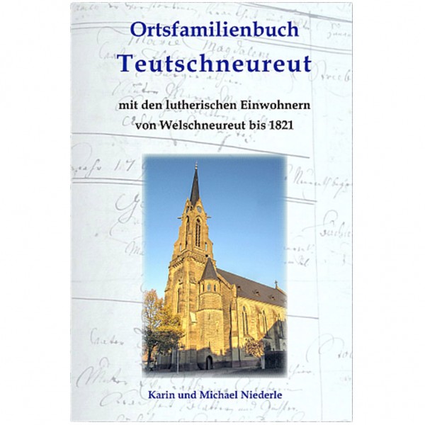 Karin und Michael Niederle - Ortsfamilienbuch Teutschneureut mit den lutherischen Einwohnern von Welschneureut bis 1821