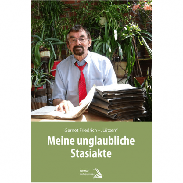 Gernot Friedrich - Meine unglaubliche Stasiakte