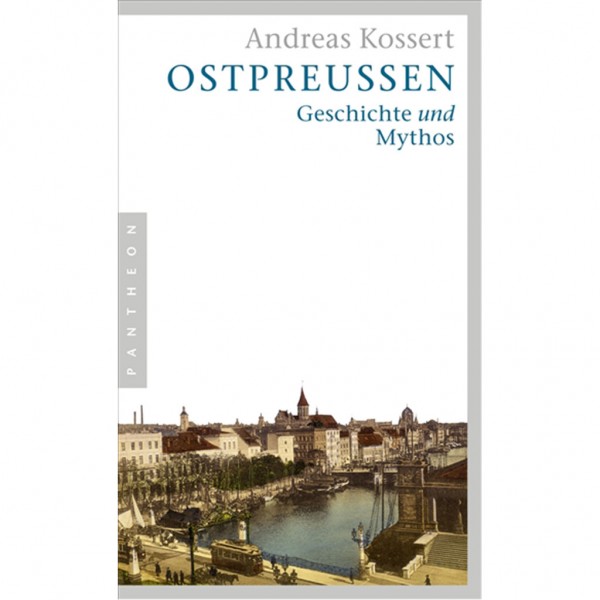 Andreas Kossert - Ostpreußen - Geschichte und Mythos