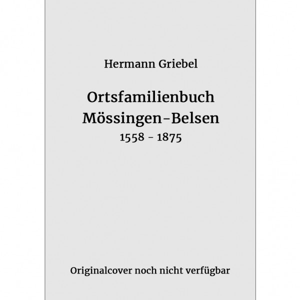 Hermann Griebel - Ortsfamilienbuch Familien von Mössingen und Belsen 1558–1875