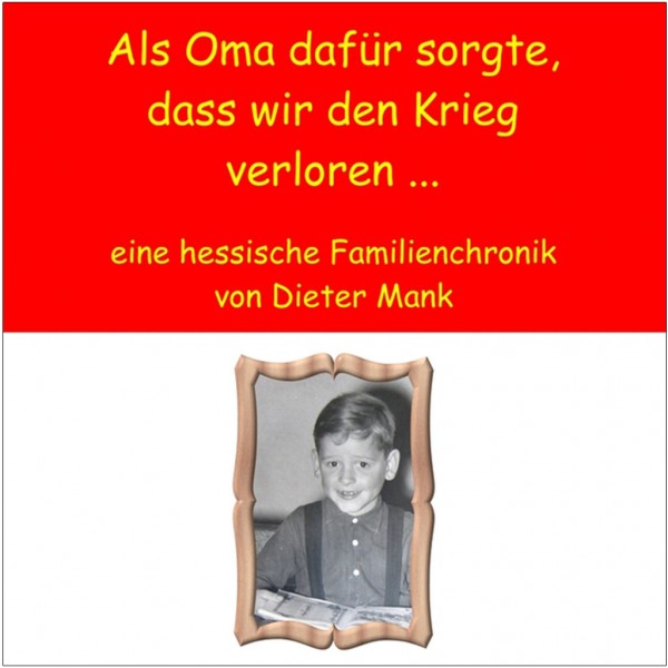 Dieter Mank - Als Oma dafür sorgte, dass wir den Krieg verloren ...