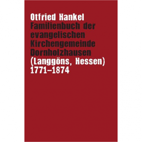 Otfried Hankel - Familienbuch der evangelischen Kirchengemeinde Dornholzhausen (Langgöns, Hessen) 1771-1874
