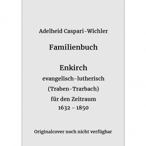 Adelheid Caspari-Wichler - Familienbuch Enkirch evangelisch-lutherisch für den Zeitraum 1632 - 1850