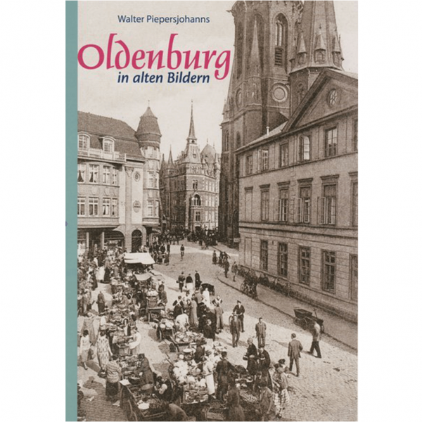 Walter Piepersjohanns - Oldenburg in alten Bildern