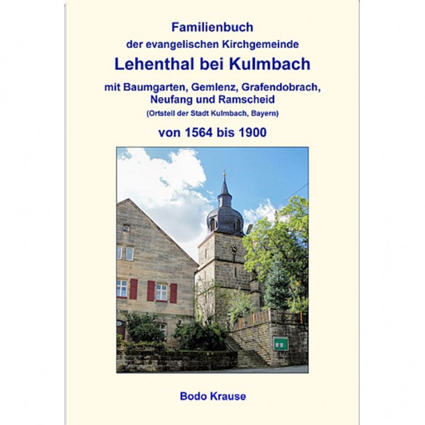 Bodo Krause - Familienbuch der evangelischen Kirchgemeinde Lehenthal bei Kulmbach von 1564 bis 1900