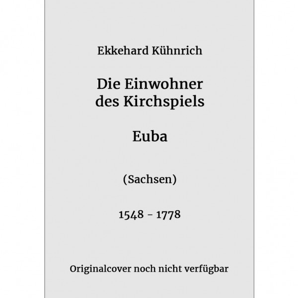 Ekkehard Kühnrich - Die Einwohner Kirchspiels Euba (Sachsen) 1548-1778