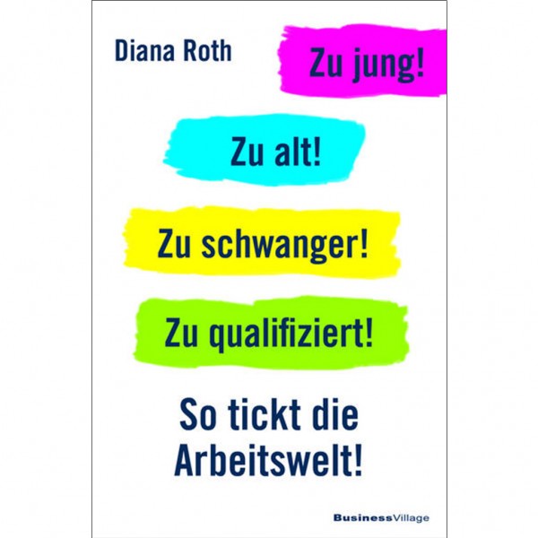 Diana Roth - Zu jung! Zu alt! Zu schwanger! Zu qualifiziert!