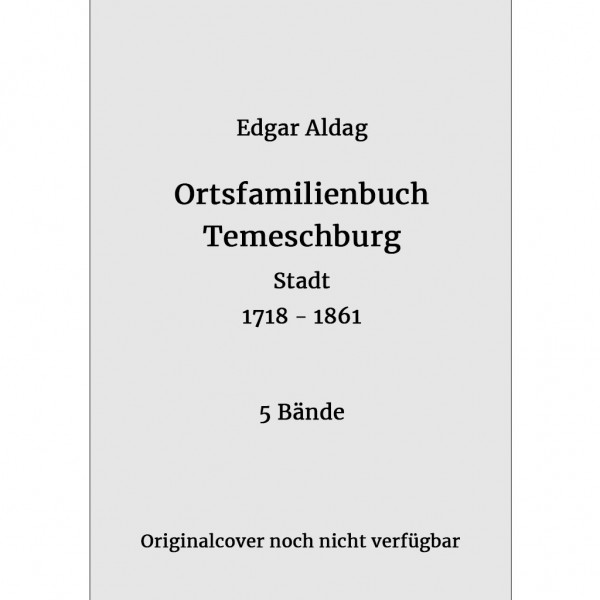 Edgar Aldag - Ortsfamilienbuch Temeschburg Stadt 1718–1861