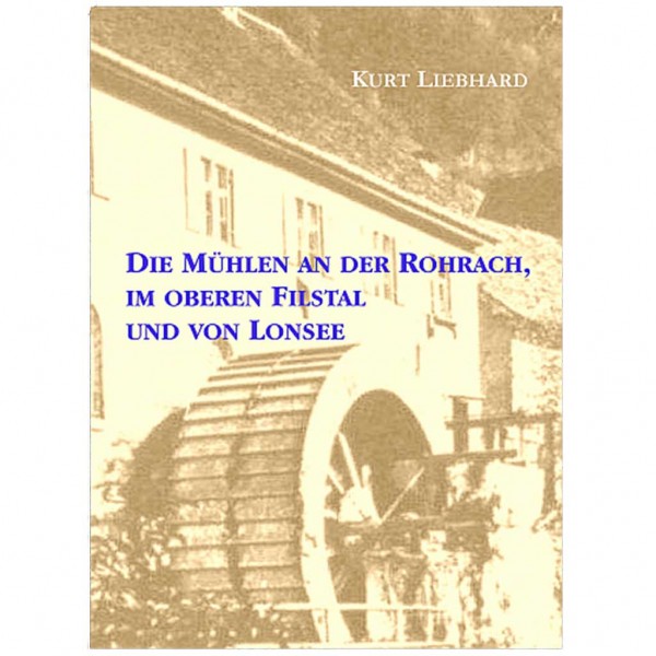 Kurt Liebhard - Die Mühlen an der Rohrach, im oberen Filstal und von Lonsee