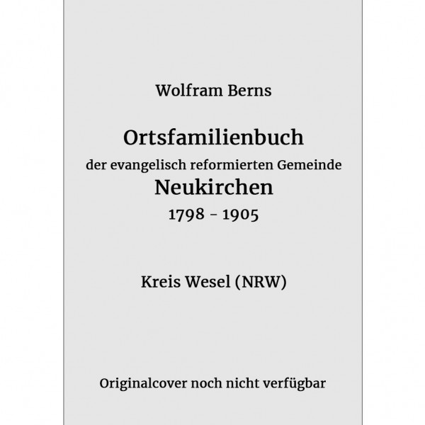 Wolfram Berns - Ortsfamilienbuch der evangelisch reformierten Gemeinde Neukirchen 1798 bis 1905