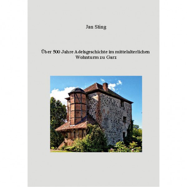 Jan Sting - Über 500 Jahre Adelsgeschichte im mittelalterlichen Wohnturm zu Garz