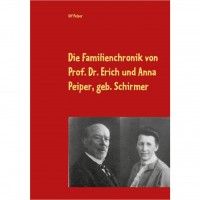 Ulf Peiper - Die Familienchronik von Prof. Dr. Erich und Anna Peiper, geb. Schirmer Ulf Peiper - Die Familienchronik von Prof. Dr. Erich und Anna Peiper, geb. Schirmer
