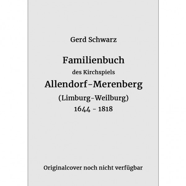 Gerd Schwarz - Familienbuch des Kirchspiels Allendorf-Merenberg 1644-1818