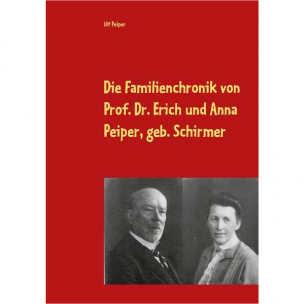 Ulf Peiper - Die Familienchronik von Prof. Dr. Erich und Anna Peiper, geb. Schirmer