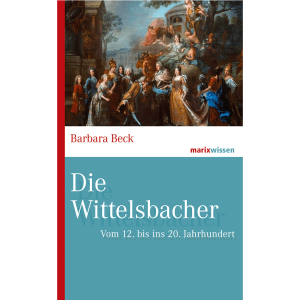 Barbara Beck - Die Wittelsbacher