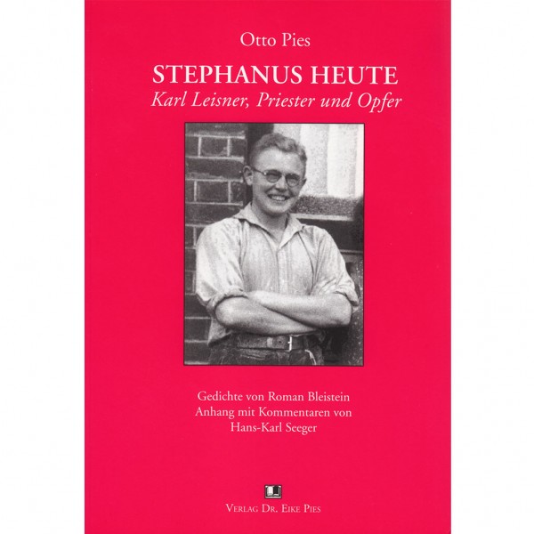 Otto Pies - Stephanus heute - Karl Leisner, Priester und Opfer