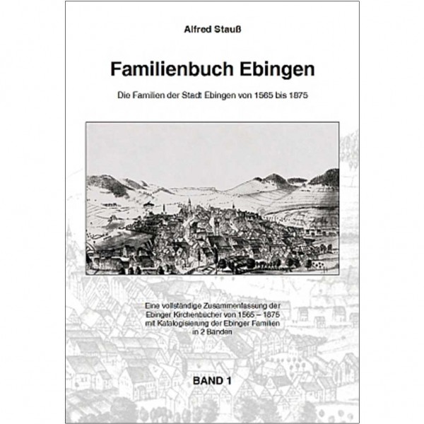Alfred Stauß - Familienbuch Ebingen - Die Familien der Stadt Ebingen von 1565 bis 1875 - Band 1