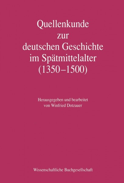 Winfried Dotzauer - Quellenkunde zur deutschen Geschichte im Spätmittelalter (1350 – 1500)