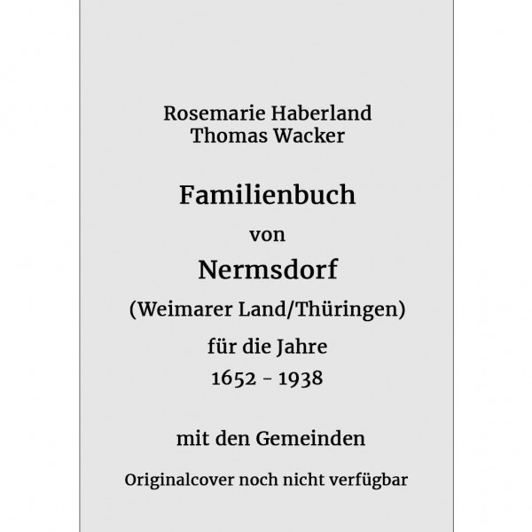 Rosemarie Haberland - Thomas Wacker - Familienbuch von Nermsdorf Landkreis Weimarer Land (Thüringen) für die Jahre 1652 bis 1938